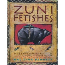 Zuni Fetishes: Using Native American Objects for Meditation, Reflection, and Insight by Hal Zina Bennett