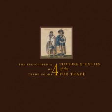 Volume 4 - Clothing & Textiles of the Fur Trade by James A. Hanson