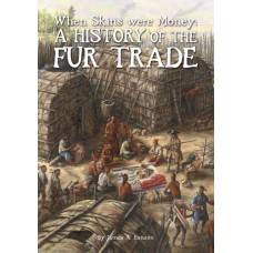 When Skins Were Money: A History of the Fur Trade by James A. Hanson