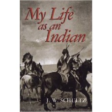 My Life as an Indian by James Willard Schultz